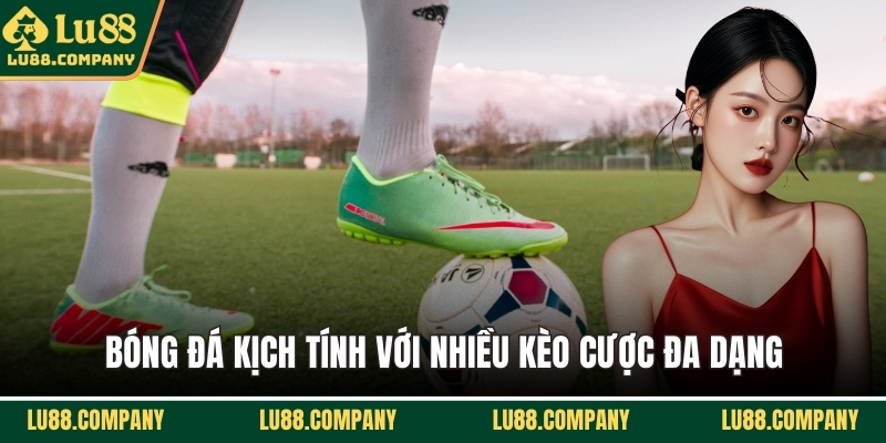 Bóng đá kịch tính với nhiều kèo cược đa dạng