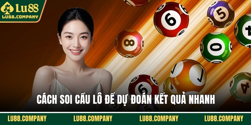 Cách soi cầu lô để dự đoán kết quả nhanh