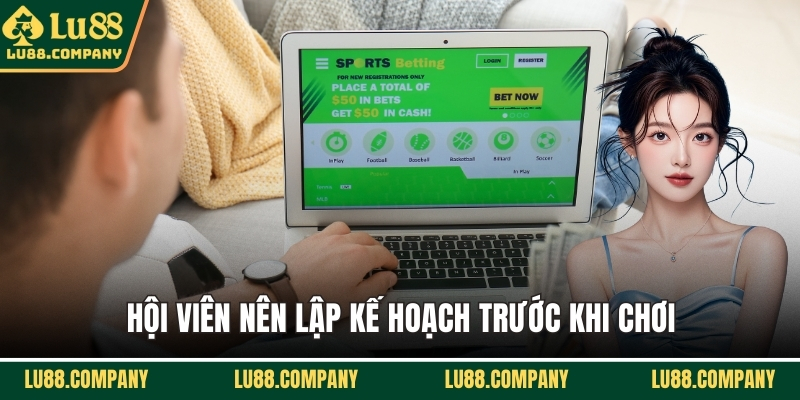 Hội viên nên lập kế hoạch trước khi chơi
