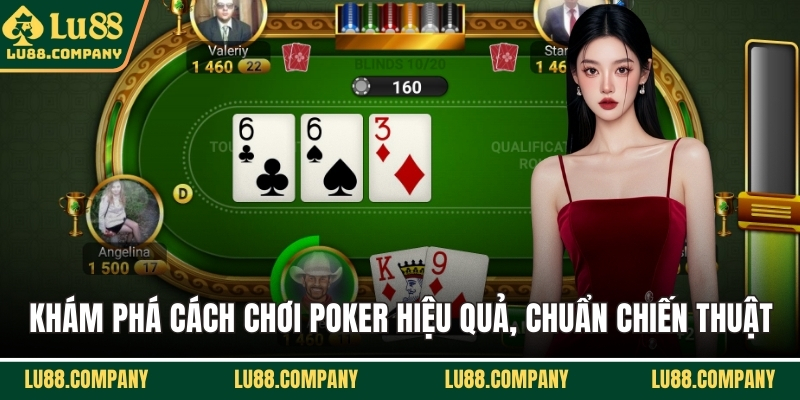 Khám phá cách chơi poker hiệu quả, chuẩn chiến thuật