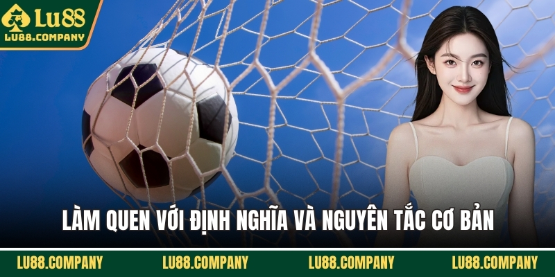 Làm quen với định nghĩa và nguyên tắc cơ bản