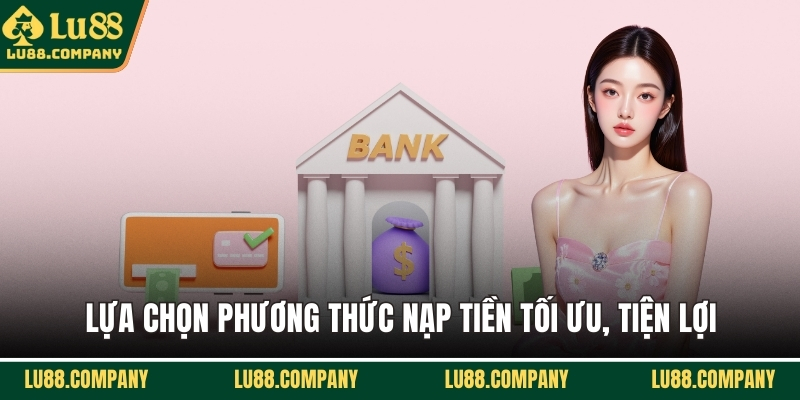 Lựa chọn phương thức nạp tiền tối ưu, tiện lợi