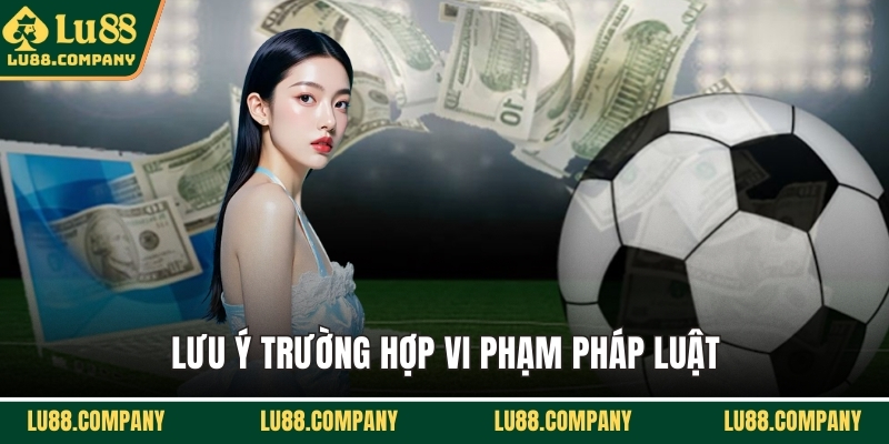 Lưu ý trường hợp vi phạm pháp luật
