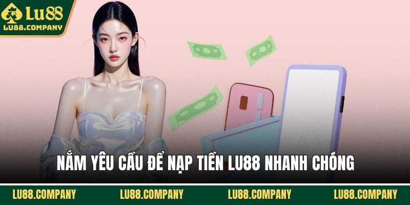 Nắm yêu cầu để nạp tiền LU88 nhanh chóng