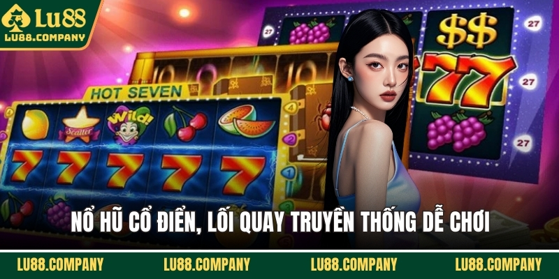 Nổ hũ cổ điển, lối quay truyền thống dễ chơi
