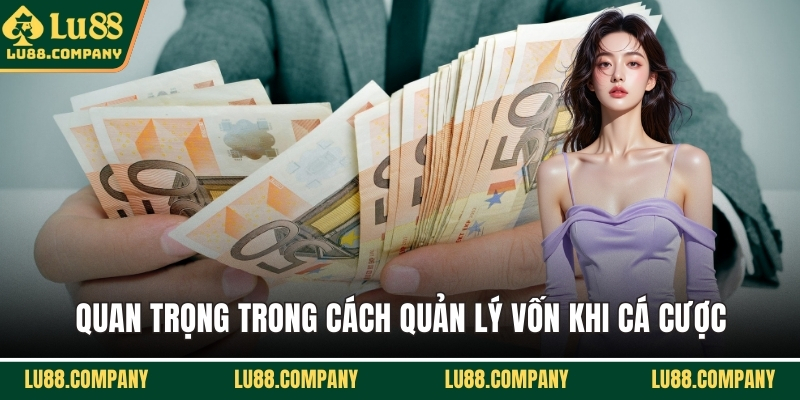Quan trọng trong cách quản lý vốn khi cá cược