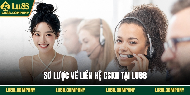 Sơ lược về liên hệ CSKH tại LU88