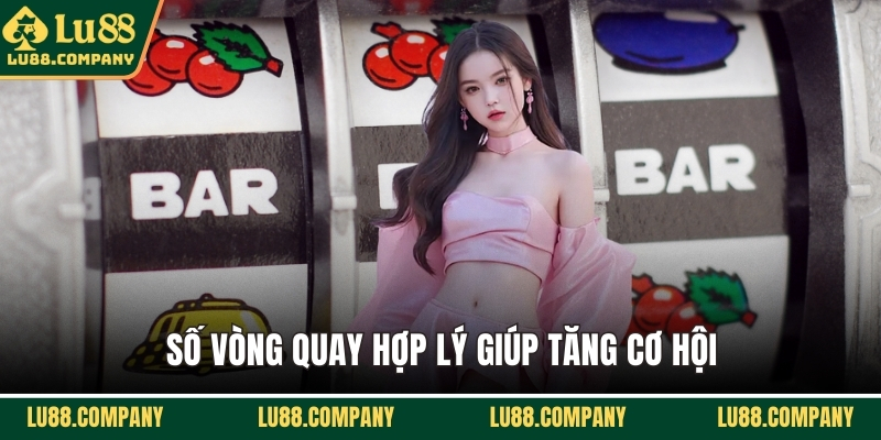 Số vòng quay hợp lý giúp tăng cơ hội