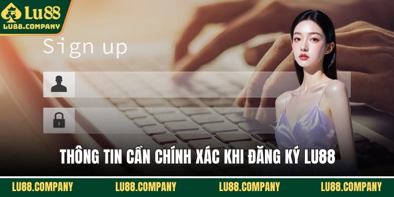 Thông tin cần chính xác khi đăng ký LU88